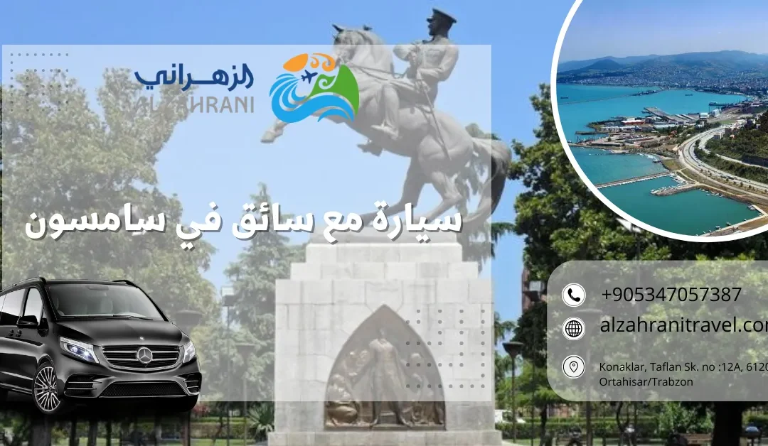 سيارة مع سائق في سامسون: مفتاحك لرحلة فاخرة وذكريات لا تُنسى في لؤلؤة البحر الأسود